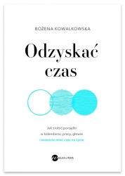 Odzyskać czas. Jak zrobić porządki w kalendarzu - Bożena Kowalkowska