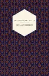 The Life of the Fields - Richard Jefferies Jefferies