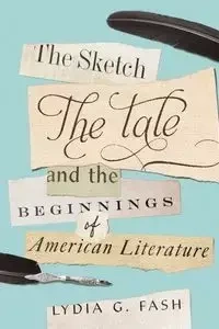 Sketch, the Tale, and the Beginnings of American Literature - Lydia Fash G