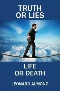 Truth or Lies, Life or Death - Leonard Almond