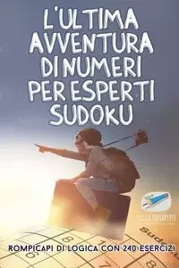 L'ultima avventura di numeri per esperti Sudoku | Rompicapi di logica con 240 esercizi - Puzzle Therapist