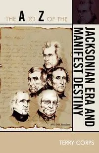 The A to Z of the Jacksonian Era and Manifest Destiny - Terry Corps