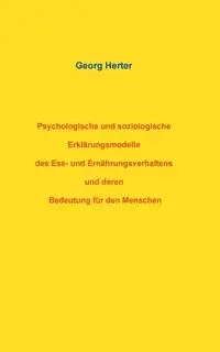 Psychologische und soziologische Erklärungsmodelle des Ess- und Ernährungsverhaltens und deren Bedeutung für den Menschen - Herter Georg