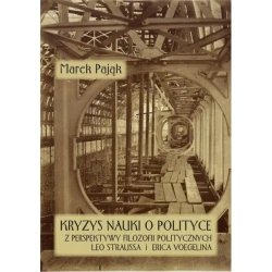 Kryzys nauki o polityce z perspektywy filozofii politycznych Leo Straussa i Erica Voegelina - MAREK PAJĄK
