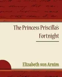 The Princess Priscilla's Fortnight - Elizabeth Von Arnim
