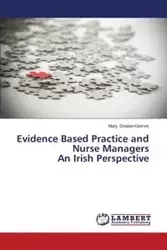 Evidence Based Practice and Nurse Managers An Irish Perspective - Mary Doolan-Grimes