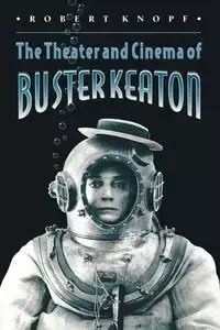 The Theater and Cinema of Buster Keaton - Robert Knopf