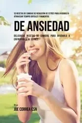 53 Recetas De Comidas De Reducción De Estrés Para Ayudarlo A Atravesar Tiempos Difíciles Y Momentos De Ansiedad - Joe Correa