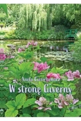 W stronę Giverny - Aneta Cierechowicz