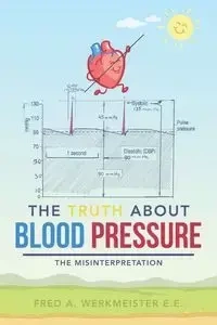 The Truth About Blood Pressure - Fred A. Werkmeister E.E