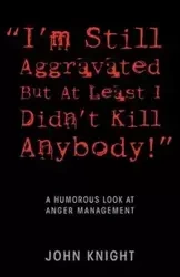 "I'm Still Aggravated But At Least I Didn't Kill Anybody!" - John Knight