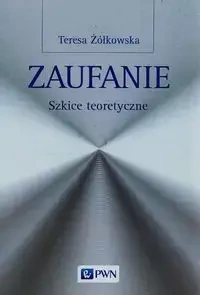 Zaufanie Szkice teoretyczne - Teresa Żółkowska