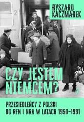 Czy jestem Niemcem? Przesiedleńcy z Polski do... - Ryszard Kaczmarek