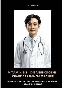 Vitamin B15 -  Die verborgene Kraft der Pangamsäure - Li Cheng-En