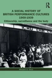 A Social History of British Performance Cultures 1900-1939 - Gale Maggie B.