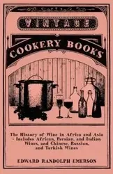 The History of Wine in Africa and Asia - Includes African, Persian, and Indian Wines, and Chinese, Russian, and Turkish Wines - Emerson Edward Randolph