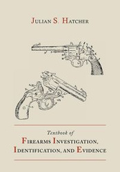 Textbook of Firearms Investigation, Identification and Evidence Together with the Textbook of Pistols and Revolvers - Hatcher Julian S.