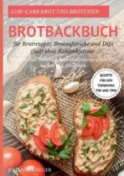 Low-Carb Brot und Brötchen Rezepte für den Thermomix TM5 und TM31 Brotbackbuch für Brotrezepte, Brotaufstriche und Dips (fast) ohne Kohlenhydrate - Johanna Krüger