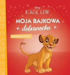 Król lew. Moja bajkowa dobranocka. Ojcowska miłość - praca zbiorowa