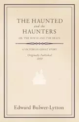 The Haunted and the Haunters - Or, The House and the Brain - Edward Lytton Bulwer Lytton