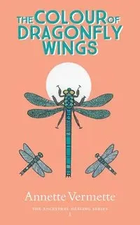 The Colour of Dragonfly Wings - Annette Vermette