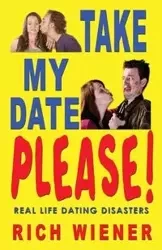 Take My Date, Please! - Richard W. Wiener