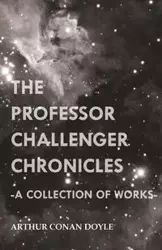The Professor Challenger Chronicles (A Collection of Works) - Arthur Conan Doyle