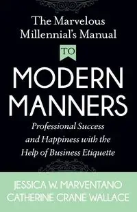 The Marvelous Millennial's Manual To Modern Manners - Jessica W. Marventano