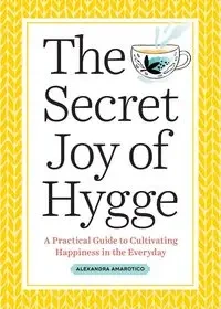 The Secret Joy of Hygge - Alexandra Amarotico