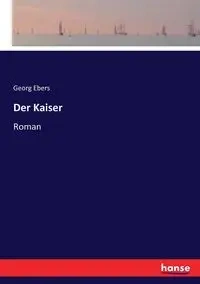 Der Kaiser - Ebers Georg