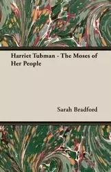 Harriet Tubman - The Moses of Her People - Bradford Sarah