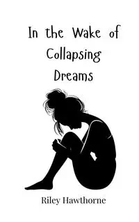 In the Wake of Collapsing Dreams - Riley Hawthorne