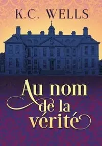 Au nom de la vérité - Wells K.C.