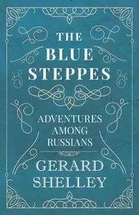 The Blue Steppes - Adventures Among Russians - Shelley Gerard