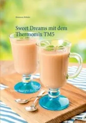 Sweet Dreams mit dem Thermomix TM5 - Marianne Röhder
