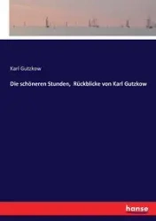 Die schöneren Stunden, Rückblicke von Karl Gutzkow - Karl Gutzkow