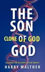 The Son of God, the Clone of God - Harry Walther