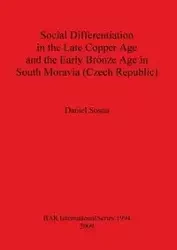 Social Differentiation in the Late Copper Age and the Early Bronze Age in South Moravia (Czech Republic) - Daniel Sosna