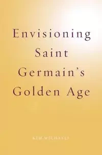 Envisioning Saint Germain's Golden Age - Kim Michaels