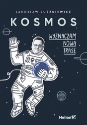 Kosmos. Wyznaczam nową trasę - Jarosław Juszkiewicz