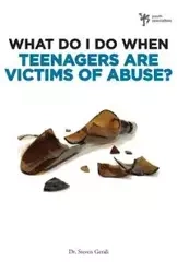 What Do I Do When Teenagers Are Victims of Abuse? - Steven Gerali