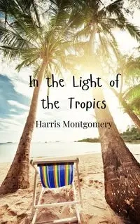 In the Light of the Tropics - Harris Montgomery