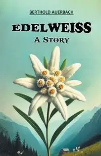 Edelweiss A Story - Auerbach Berthold