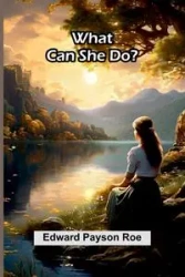 What Can She Do? - Edward Payson Roe