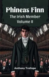 Phineas Finn The Irish Member Volume II - Anthony Trollope