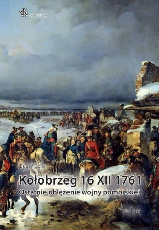 Kołobrzeg 16 XII 1761. Ostatnie oblężenie wojny... - Eugen Gorb