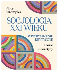 Socjologia XXI wieku. Wprowadzenie krytyczne - Piotr Sztompka
