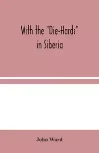 With the "Die-Hards" in Siberia - Ward John