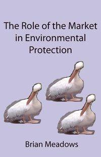 The Role of the Market in Environmental Protection - Brian Meadows
