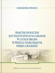 Praktyki społeczne elit politycznych na Ukrainie.. - Oleksandra Iwaniuk